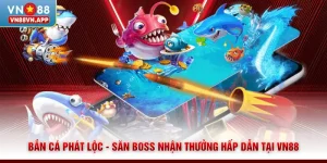 Bắn Cá Phát Lộc - Săn Boss Nhận Thưởng Hấp Dẫn Tại VN88