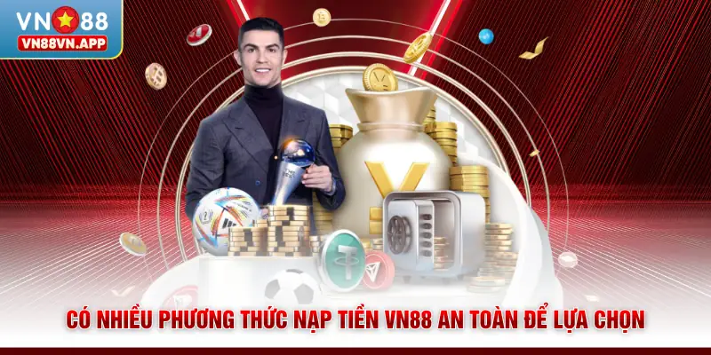 Có nhiều phương thức nạp tiền VN88 an toàn để lựa chọn