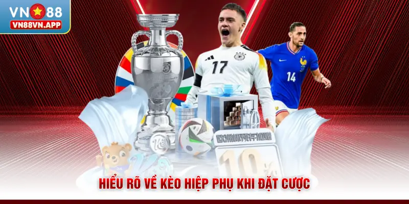 Cách Chơi Kèo Hiệp Phụ VN88 - Cược Là Thắng, Rinh Thưởng Cao 2 Hiểu rõ về kèo hiệp phụ khi đặt cược