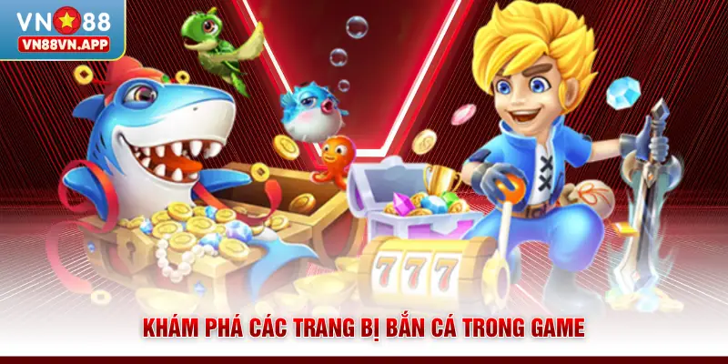 Bắn Cá Phát Lộc - Săn Boss Nhận Thưởng Hấp Dẫn Tại VN88 3 Khám phá các trang bị bắn cá trong game