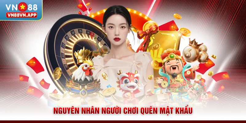 Cách Khôi Phục Mật Khẩu VN88 - Đơn Giản Chỉ 3 Phút 3 Nguyên nhân người chơi quên mật khẩu
