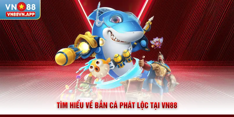 Bắn Cá Phát Lộc - Săn Boss Nhận Thưởng Hấp Dẫn Tại VN88 2 Tìm hiểu về bắn cá phát lộc tại VN88