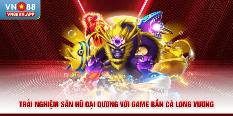 Bắn Cá Long Vương | Chinh Phục Boss Lớn Săn Thưởng Cực Khủng 2 Trải nghiệm săn hũ đại dương với game bắn cá Long Vương